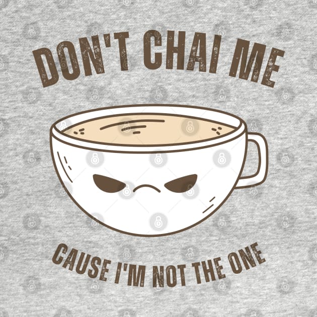 Funny Chai Tea Lovers Tea Drinkers Pun Don't Chai Me by MedleyDesigns67